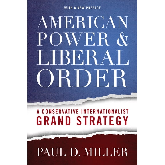 American Power & Liberal Order: A Conservative Internationalist Grand Strategy, (Paperback)