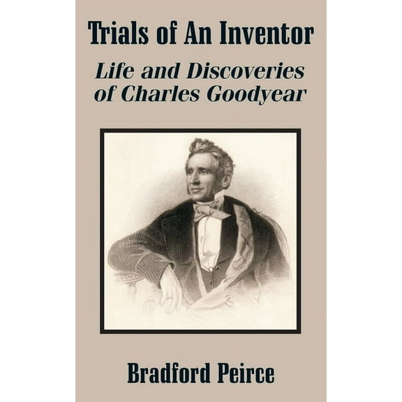 Trials of An Inventor: Life and Discoveries of Charles Goodyear (Paperback)