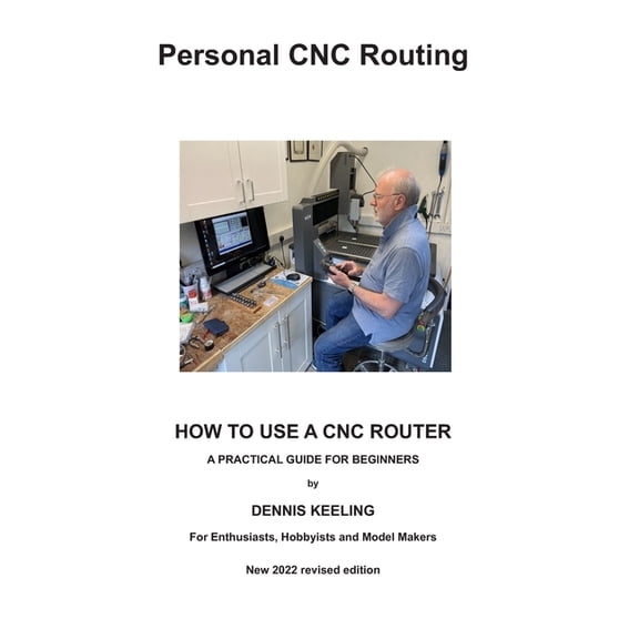 How to use a CNC Router: A practical guide for beginners (Paperback) by Dennis a Keeling