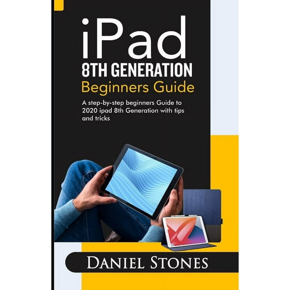 iPad 8th Generation Beginners Guide: A Step-by-Step Beginners Guide to 2020 iPad 8th Generation with Tips and Tricks (Paperback)