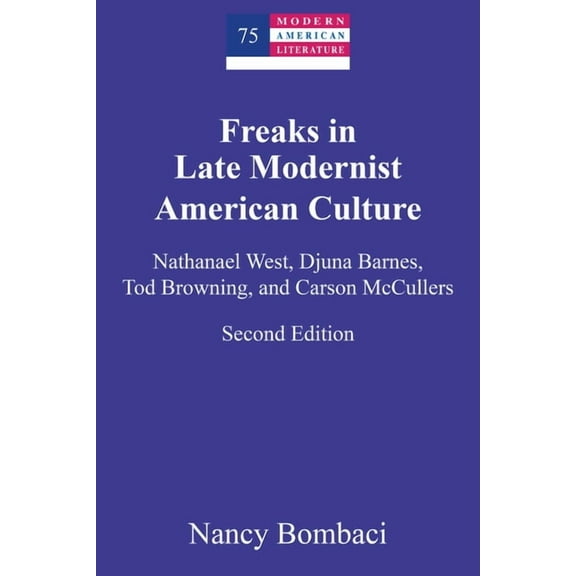 Modern American Literature Freaks in Late Modernist American Culture: Nathanael West, Djuna Barnes, Tod Browning, and Carson McCullers, Book 75, (Paperback)