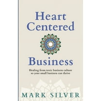 Heart-Centered Business: Healing from toxic business culture so your small business can thrive, (Paperback)