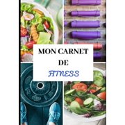 Mon Carnet de Fitness : Cardio - Cours Co - Musculation - Entraînement - Sèche et prise de masse musculaire - Diététique - Régime protéiné - Préparation physique et mentale - Récupération - Rééducation - Réathlétisation - Sport Santé - Planification - Pro (Paperback)