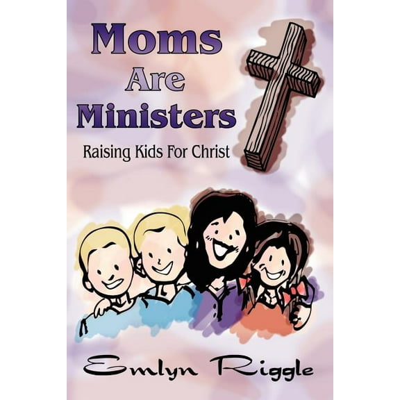 Moms Are Ministers : Raising Kids For Christ (Paperback)