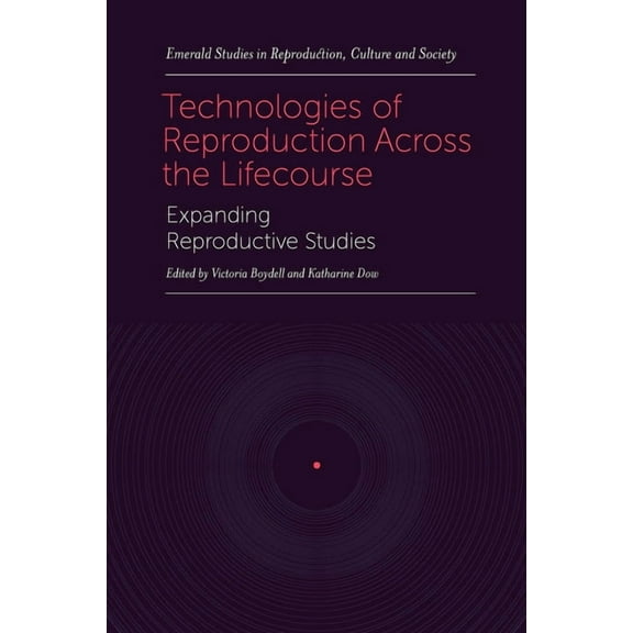 Emerald Studies in Reproduction, Culture Technologies of Reproduction Across the Lifecourse: Expanding Reproductive Studies, (Hardcover)