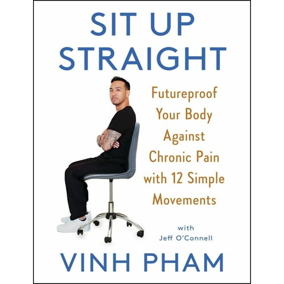 Sit Up Straight: Futureproof Your Body Against Chronic Pain with 12 Simple Movements, (Hardcover)