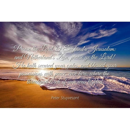 Zion Gate Jerusalem - Peter Stuyvesant - Famous Quotes Laminated POSTER PRINT 24x20 - Praise the Lord, O England's Jerusalem: and Netherland's Zion, praise ye the Lord! He hath secured your gates, and blessed your possess