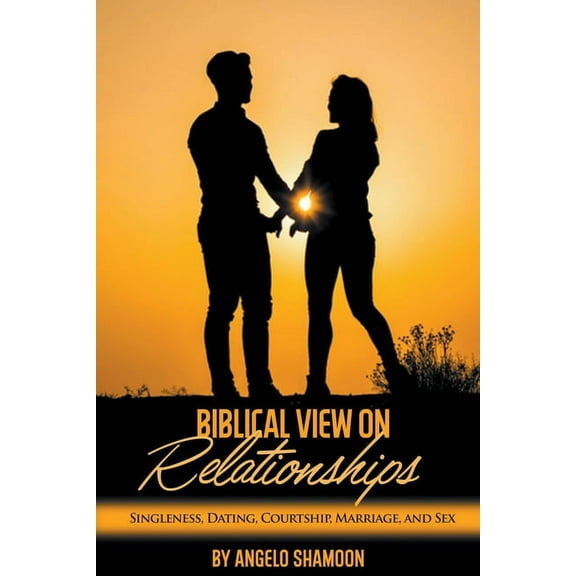 A Biblical View on Relationships: Singleness, Dating, Courtship, Marriage, and Sex, (Paperback)