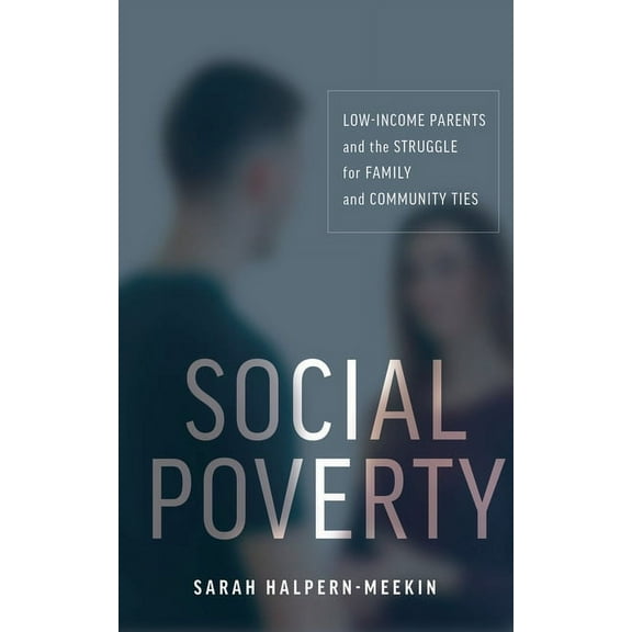 Social Poverty: Low-Income Parents and the Struggle for Family and Community Ties, (Paperback)