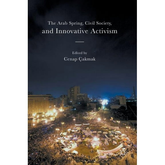 The Arab Spring, Civil Society, and Innovative Activism, (Hardcover)