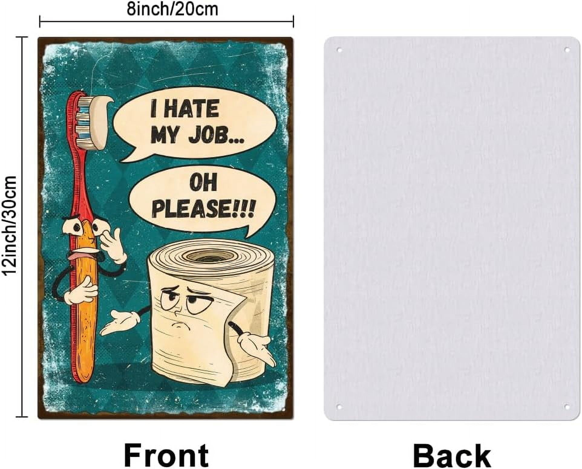 "I Hate My Job Oh Please" Funny Toothbrush Toilet Paper Metal Tin Sign Bathroom Tin Sign 12x8in/30x20cm Art Plaque Poster Wall Decor
