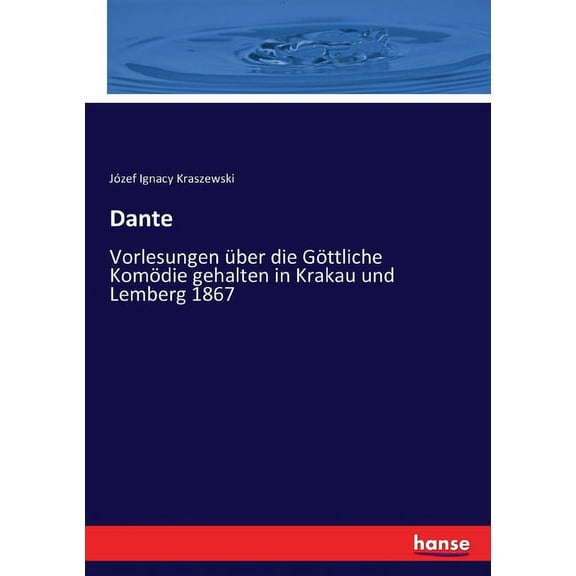 Dante: Vorlesungen Ã¼ber die GÃ¶ttliche KomÃ¶die gehalten in Krakau und Lemberg 1867, (Paperback)
