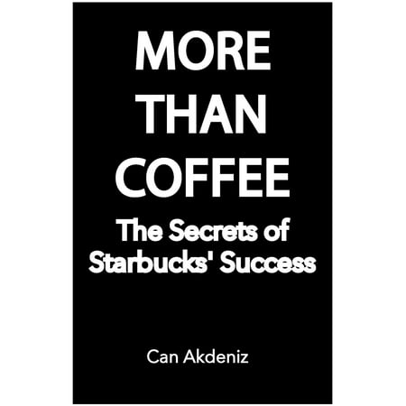 More Than Coffee: The Secrets of Starbucks' Success (Best Business Books Book 23) - (Best Coffee To Order At Starbucks)