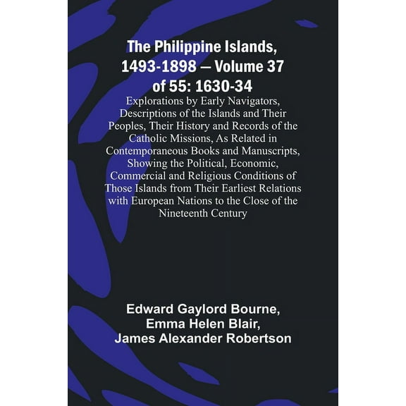 The Philippine Islands, 1493-1898 - Volume 37of 55 1630-34 Explorations by Early Navigators, Descriptions of the Islands, (Paperback)