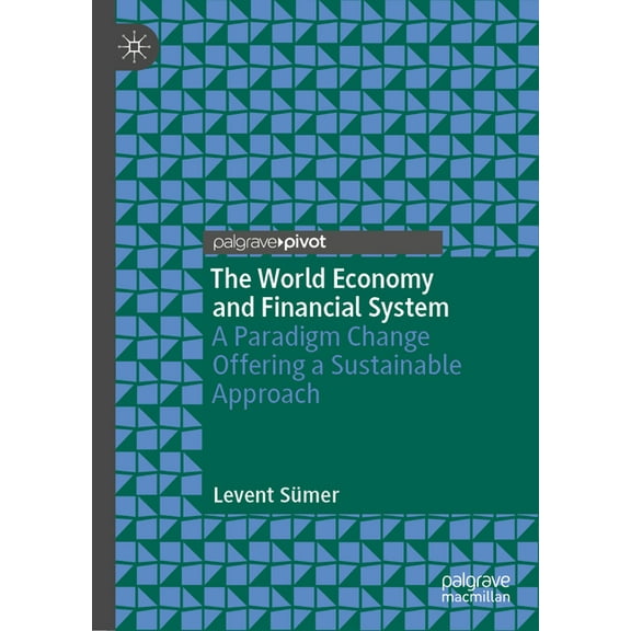 The World Economy and Financial System: A Paradigm Change Offering a Sustainable Approach, (Hardcover)