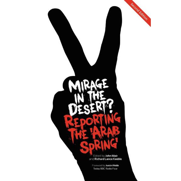 Mirage in the Desert? Reporting the 'arab Spring' (Paperback)