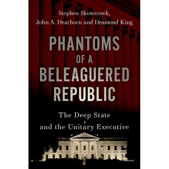 Phantoms of a Beleaguered Republic: The Deep State and the Unitary Executive, (Hardcover)