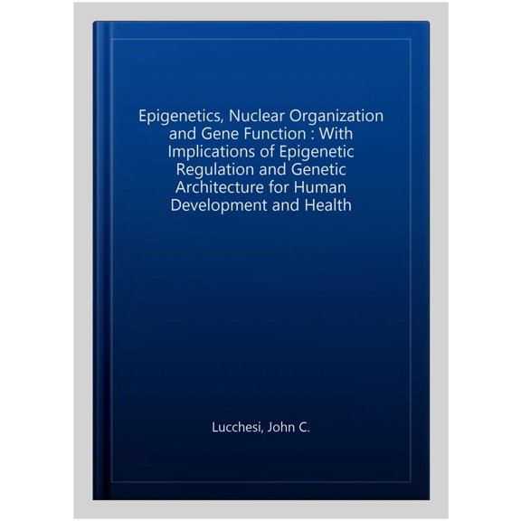 Pre-Owned Epigenetics, Nuclear Organization & Gene Function: With implications of epigenetic regulation and genetic architecture for human development and health