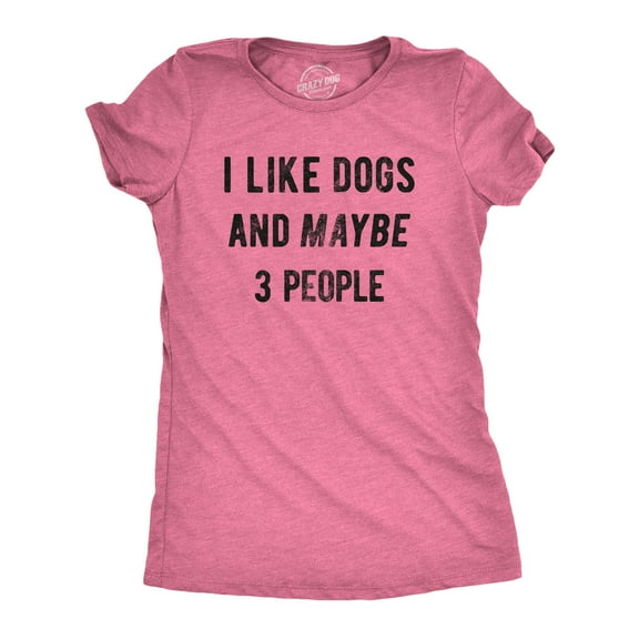Womens I Like Dogs and Maybe 3 People T shirt Funny Graphic Pet Lover Mom Gift Womens Graphic Tees