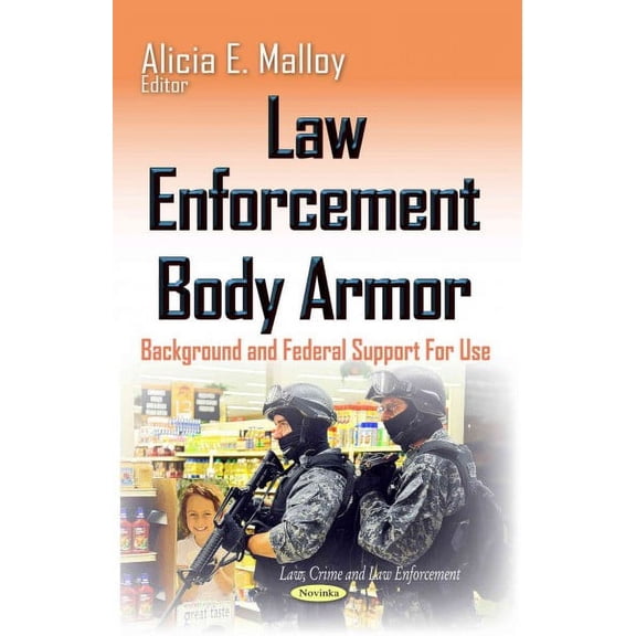 Law Enforcement Body Armor : Background and Federal Support for Use