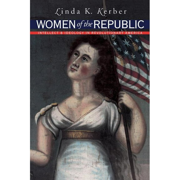Published by the Omohundro Institute of  Women of the Republic: Intellect and Ideology in Revolutionary America, (Paperback)