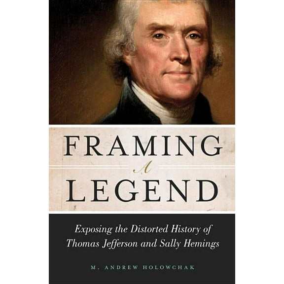 Framing a Legend: Exposing the Distorted History of Thomas Jefferson and Sally Hemings, (Hardcover)