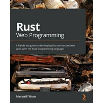 Rust Web Programming: A hands-on guide to developing fast and secure web apps with the Rust programming language, (Paperback)