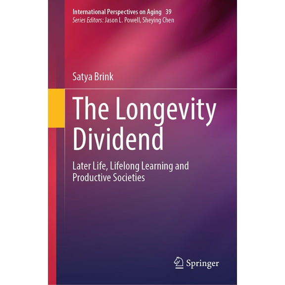 International Perspectives on Aging The Longevity Dividend: Later Life, Lifelong Learning and Productive Societies, Book 39, (Hardcover)
