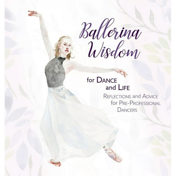 Ballerina Moments: Insights, Ideas, and Ballerina Wisdom for Dance and Life: Reflections and Advice for Pre-Professional Dancers, (Hardcover)