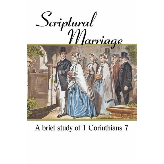 Scriptural Marriage : A Brief Study of 1 Corinthians 7