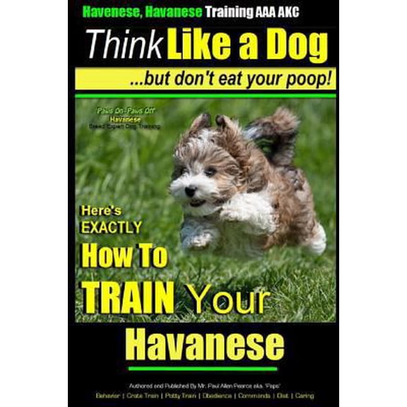 Pre-Owned Havanese, Havanese Training AAA AKC Think Like a Dog, But Don't Eat Your Poop!: Here's EXACTLY How To TRAIN Your Havanese (Paperback) 1500221198 9781500221195