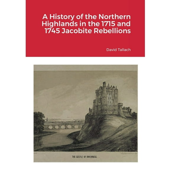 A History of the Northern Highlands in the 1715 and 1745 Jacobite Rebellions, (Paperback)