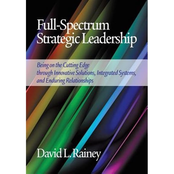 Pre-Owned Full-Spectrum Strategic Leadership: Being on the Cutting Edge Through Innovative Solutions, Integrated Systems, and Enduring Relationships (Paperback)