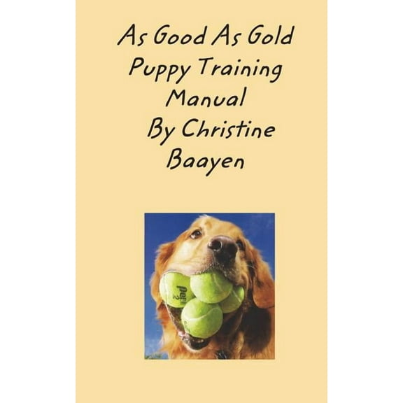 As Good As Gold Puppy Training Manual: Specializing in Golden Retrievers and Sppecialized Dog Training, (Paperback)