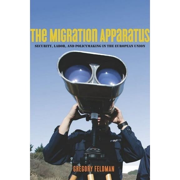 The Migration Apparatus : Security, Labor, and Policymaking in the European Union (Hardcover)