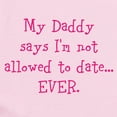 thumbnail image 2 of CafePress - My Daddy Says Im Not Allowed To Date...EVER. Body - Baby Light Bodysuit, Size Newborn - 24 Months, 2 of 4
