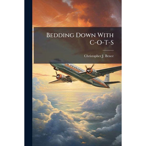 Bedding Down With C-O-T-S: Leveraging Commercial Industry to Solve the Strategic Airlift Shortfall, (Paperback)