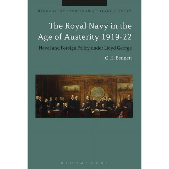 Bloomsbury Studies in Military History The Royal Navy in the Age of Austerity 1919-22: Naval and Foreign Policy Under Lloyd George, (Hardcover)