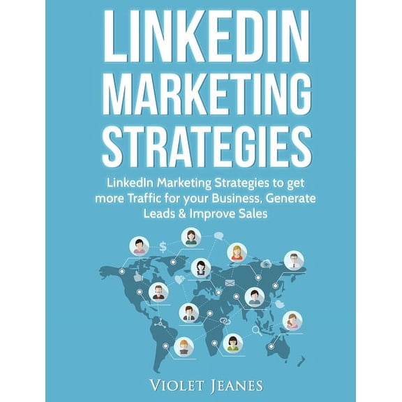 LinkedIn Marketing Strategies: LinkedIn Marketing Strategies to Get More Traffic for Your Business, Generate Leads & Improve Sales