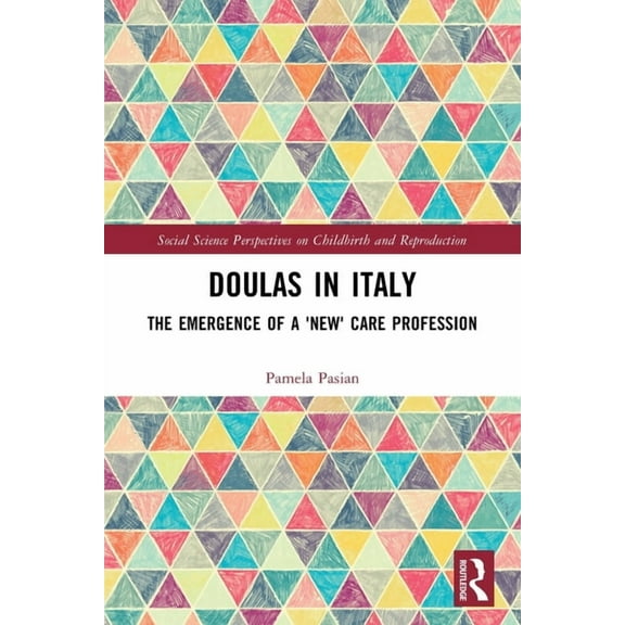 Social Science Perspectives on Childbirt Doulas in Italy: The Emergence of a 'New' Care Profession, (Paperback)