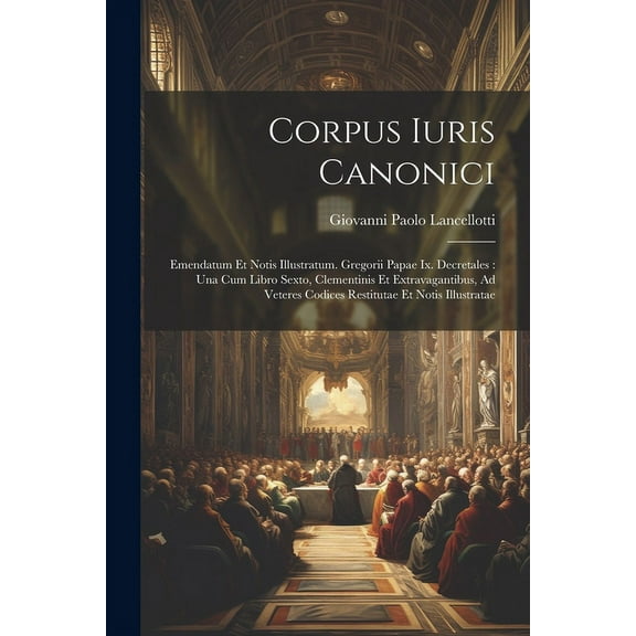 Corpus Iuris Canonici: Emendatum Et Notis Illustratum. Gregorii Papae Ix. Decretales: Una Cum Libro Sexto, Clementinis Et Extravagantibus, Ad Veteres Codices Restitutae Et Notis Illustratae (Paperback