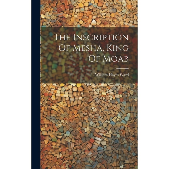 The Inscription Of Mesha, King Of Moab (Hardcover)