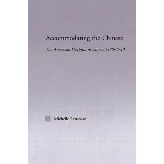 East Asia: History, Politics, Sociology  Accommodating the Chinese: The American Hospital in China, 1880-1920, (Hardcover)
