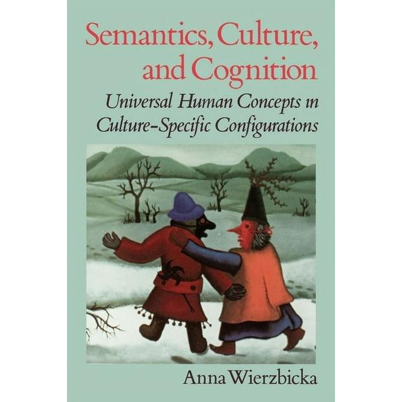 Semantics, Culture, and Cognition: Universal Human Concepts in Culture-Specific Configurations, (Paperback)