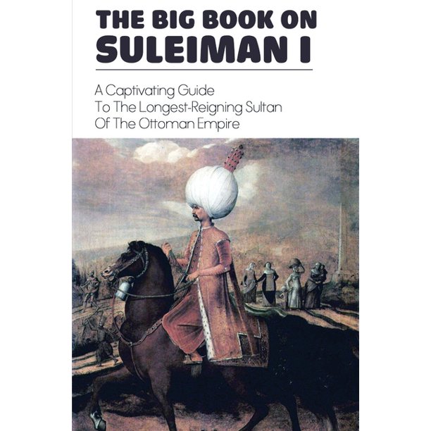 The Big Book On Suleiman I A Captivating Guide To The Longest