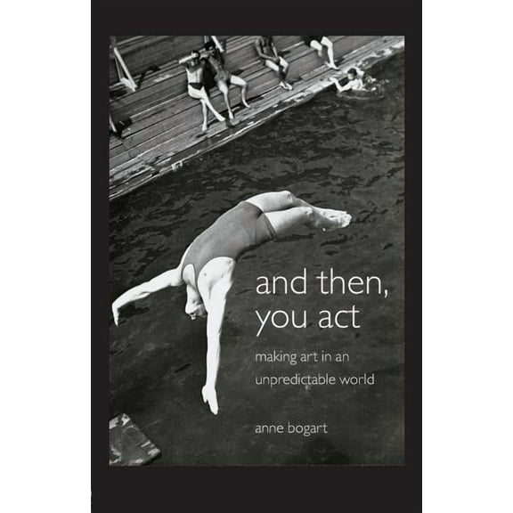 And Then, You Act: Making Art in an Unpredictable World, (Paperback)