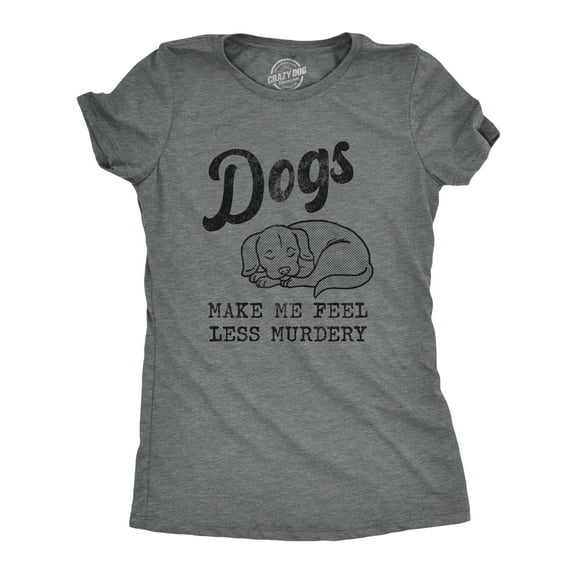 Womens Dogs Make Me Feel Less Murdery T Shirt Funny Sarcastic Puppy Dog Lovers Novelty Tee for Ladies Womens Graphic Tees