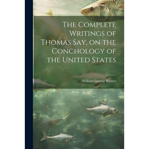 The Complete Writings of Thomas Say, on the Conchology of the United States (Paperback)