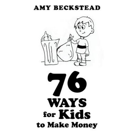 76 Ways for Kids to Make Money - eBook (The Best Way For Kids To Make Money)