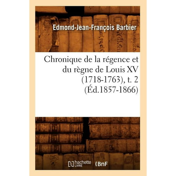 Histoire: Chronique de la Régence Et Du Règne de Louis XV (1718-1763), T. 2 (Éd.1857-1866) (Paperback)
